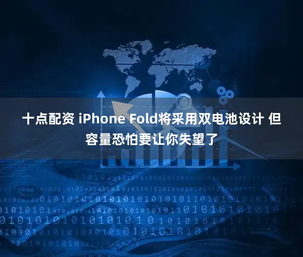 十点配资 iPhone Fold将采用双电池设计 但容量恐怕要让你失望了